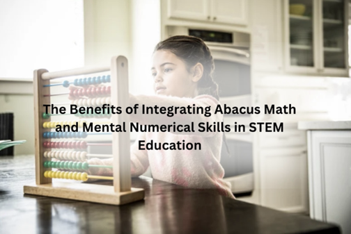 The Benefits of Integrating Abacus Math and Mental Numerical Skills in STEM Education the-benefits-of-integrating-abacus-math-and-mental-numerical-skills-in-stem-education